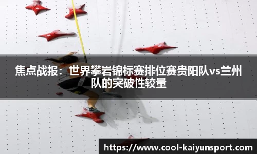 焦点战报:世界攀岩锦标赛排位赛贵阳队vs兰州队的突破性较量